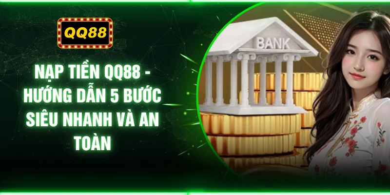 Nạp Tiền QQ88 - Hướng Dẫn 5 Bước Siêu Nhanh Và An Toàn